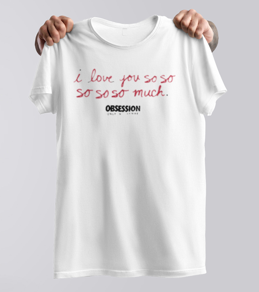 I Love You So So Much Obsession Only In Cinemas T-Shirt