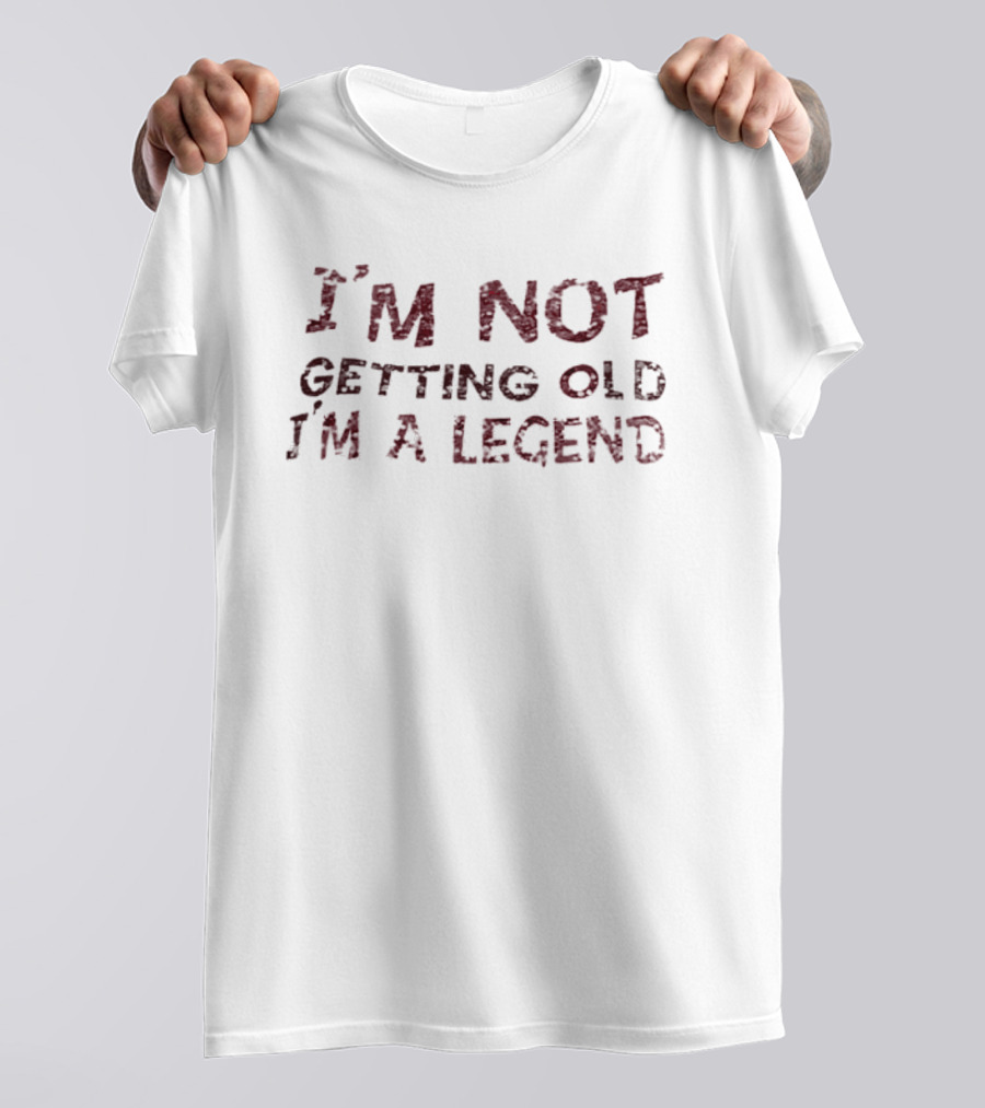 I'm Not Getting Old I'm A Legend T-Shirt