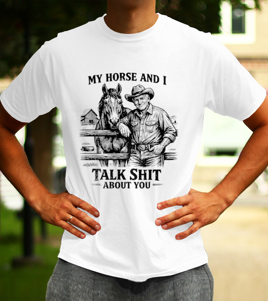 My Horse And I Talk Shit About You Ranch Cowboy Horseback Scene T-Shirt