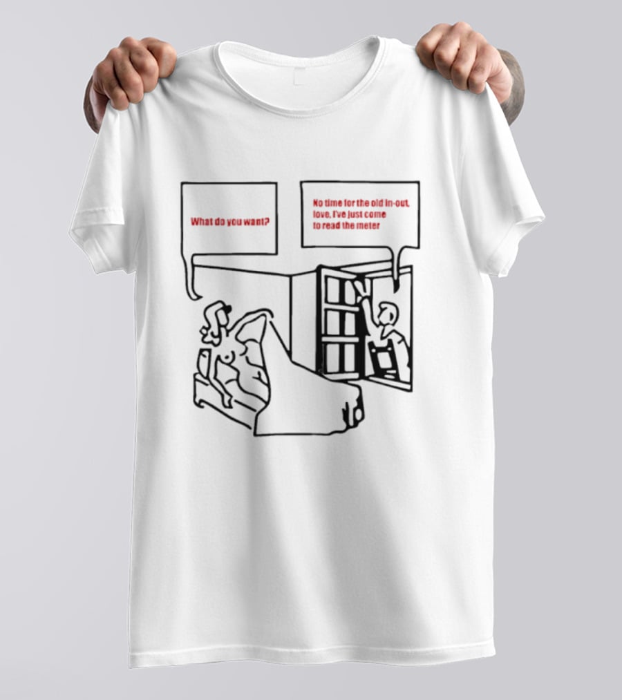 What Do You Want No Time For The Old In Out Love I've Just Come To Read The Meter T-Shirt