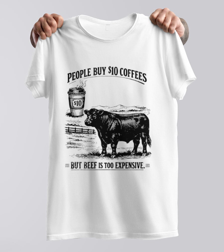 People Buy $10 Coffees But Beef Is Too Expensive Funny Cow Silhouette Coffee Cup T-Shirt