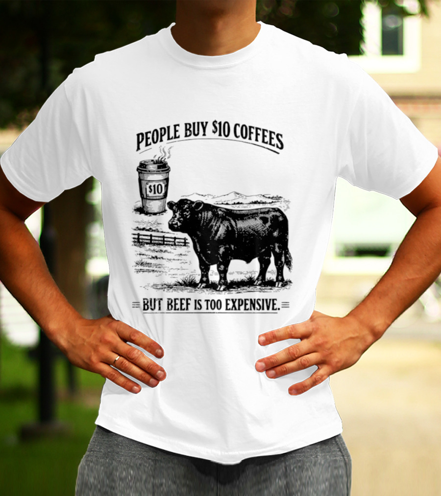 People Buy $10 Coffees But Beef Is Too Expensive Funny Cow Silhouette Coffee Cup T-Shirt