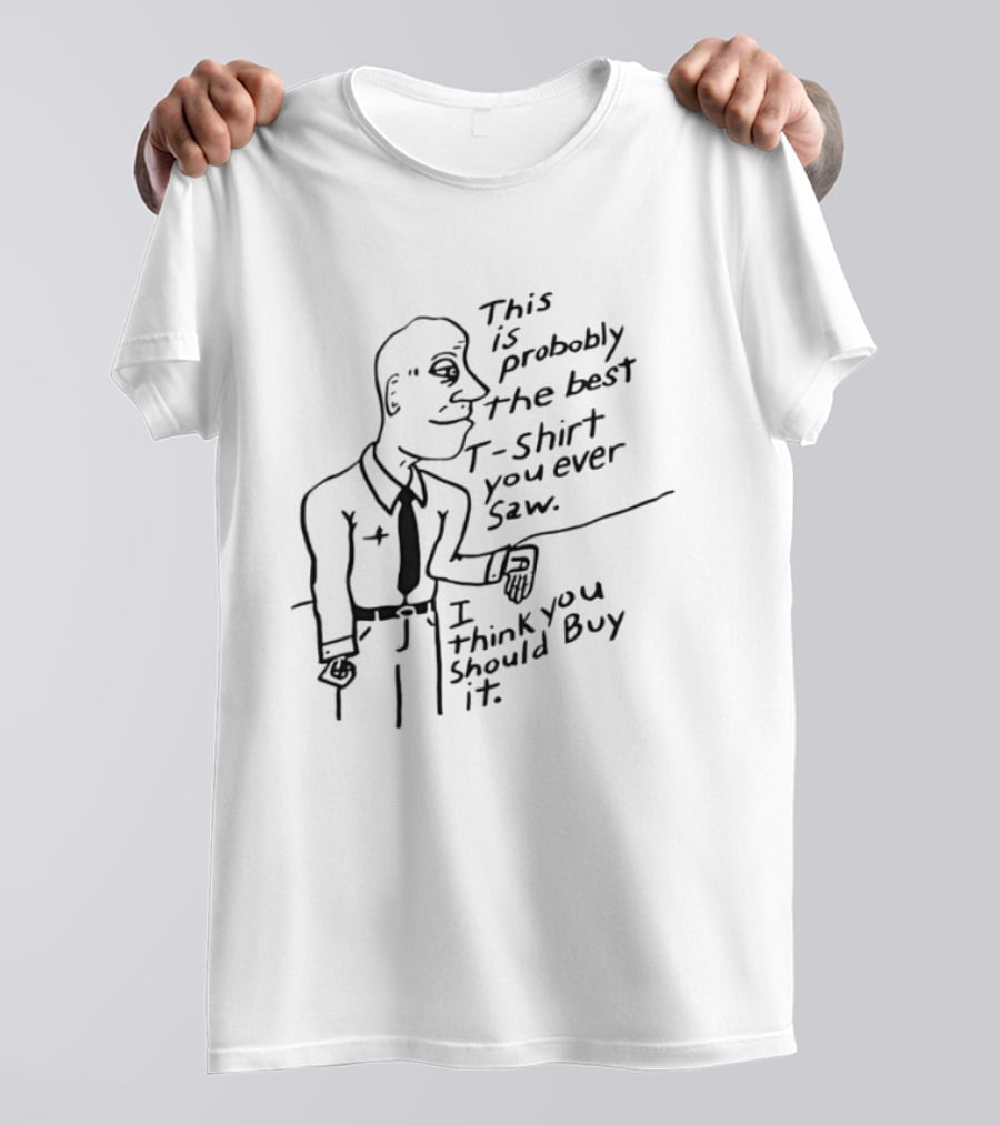 This Is Probably The Best You Ever Saw Cartoon Man I Think You Should Buy It T-Shirt