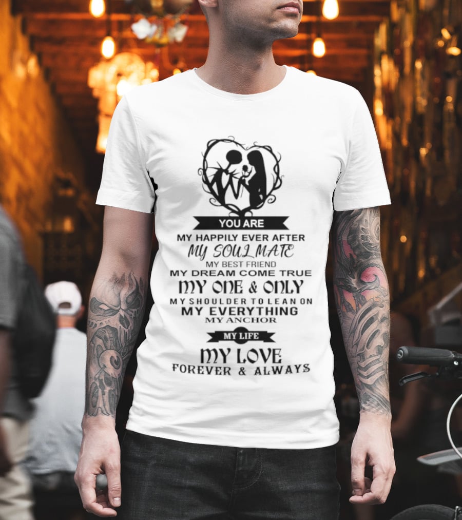 You Are My Happily Ever After My Soul Mate My Best Friend Dream Come True One And Only My Everything Love Forever Always T-Shirt