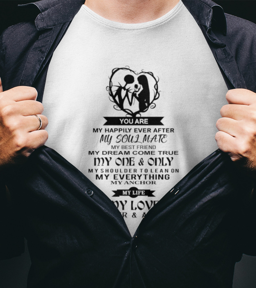 You Are My Happily Ever After My Soul Mate My Best Friend Dream Come True One And Only My Everything Love Forever Always T-Shirt