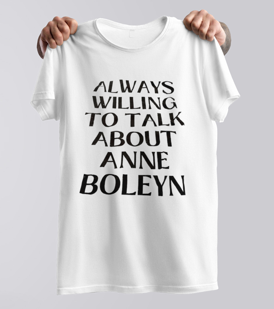 Anne Boleyn Enthusiast Always Willing To Talk T-Shirt