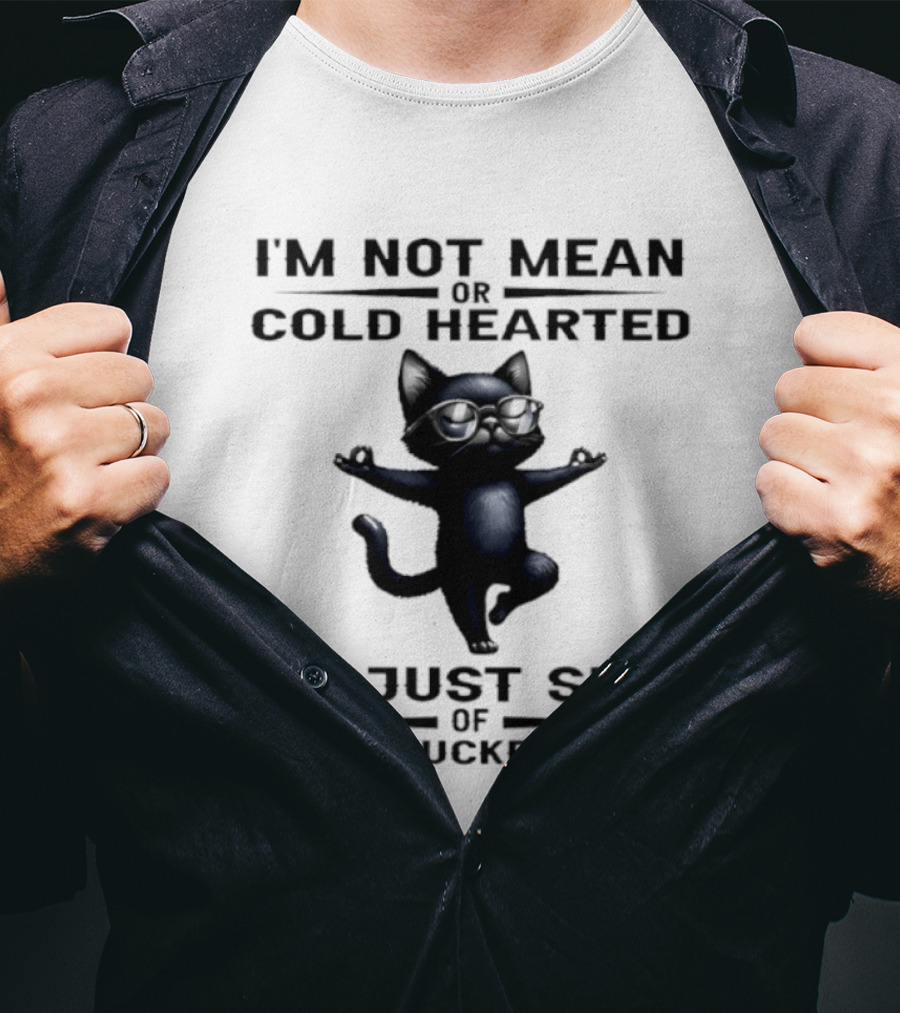 I'm Not Mean Or Cold Hearted Cat I'm Just Sick Of Being Fucked Over T-Shirt