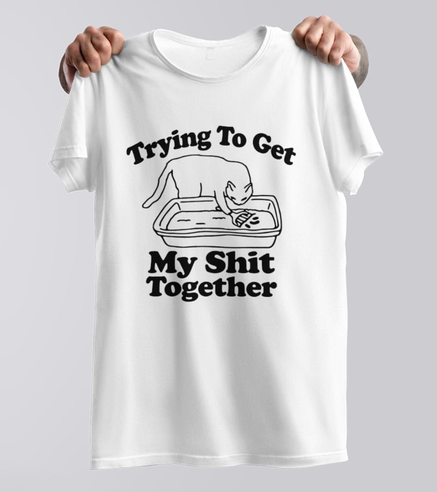 Trying To Get My Shit Together Cat Poop Humor T-Shirt