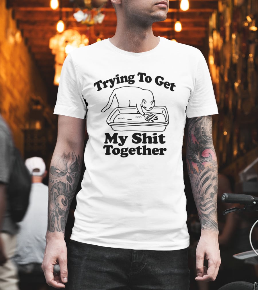 Trying To Get My Shit Together Cat Poop Humor T-Shirt