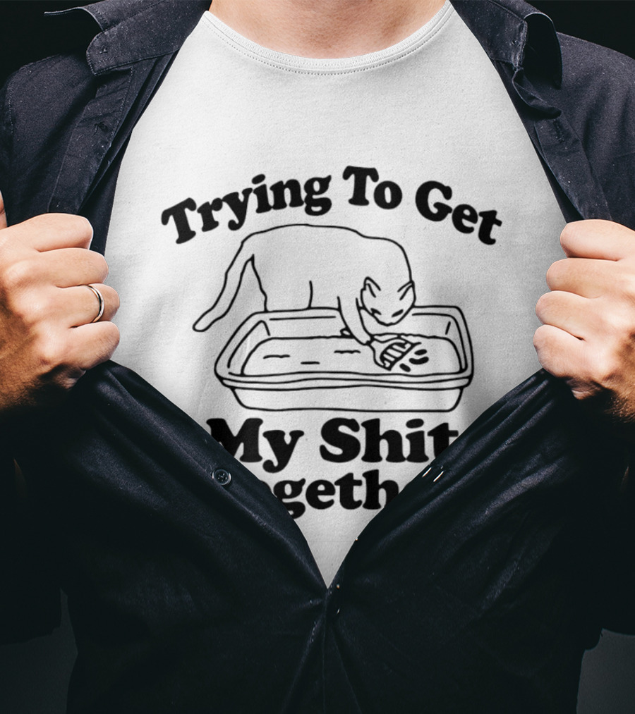 Trying To Get My Shit Together Cat Poop Humor T-Shirt