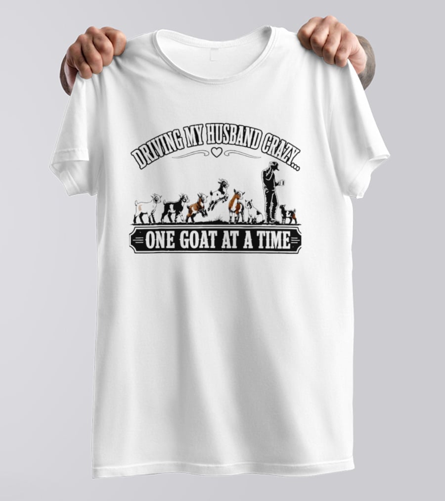 Driving My Husband Crazy One Goat At A Time Fun Farm Humor T-Shirt