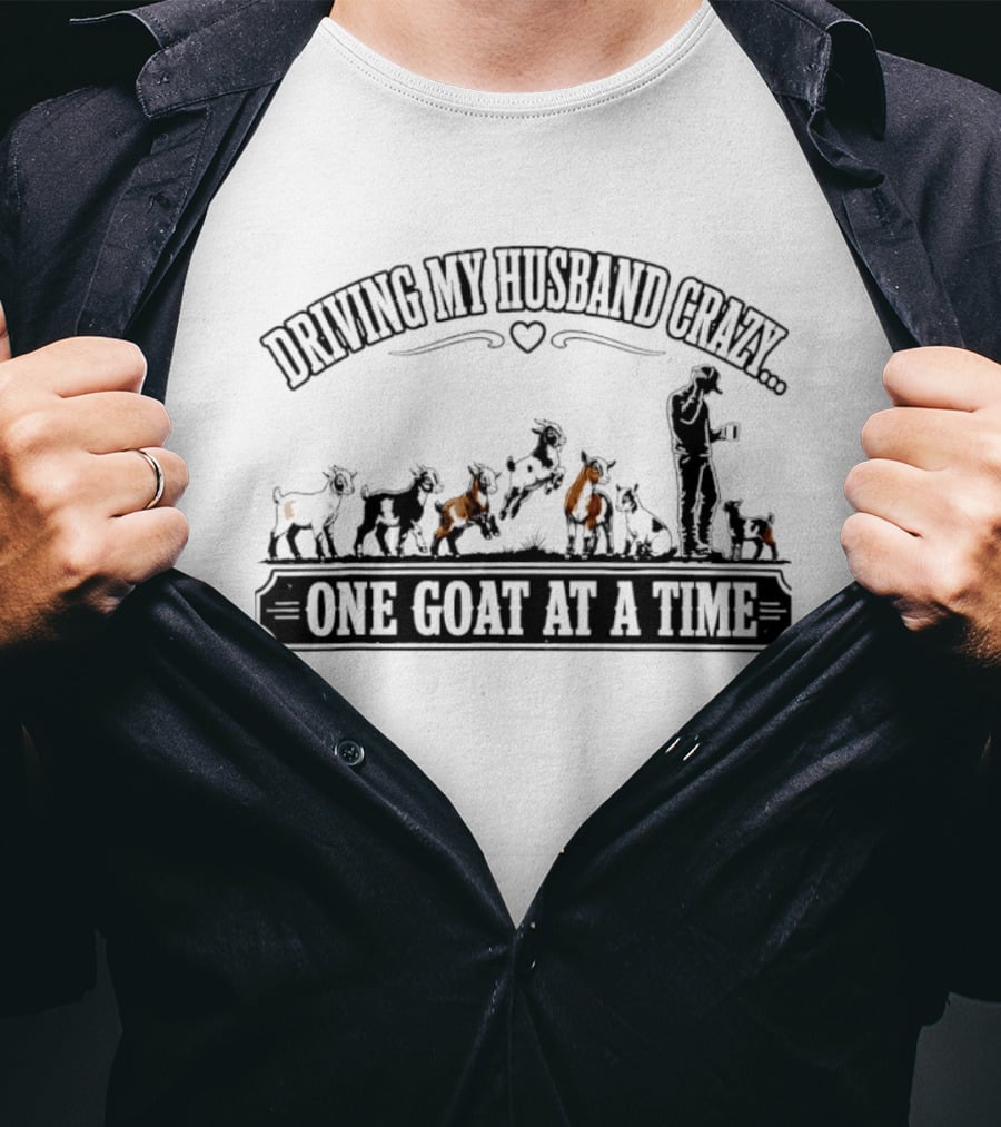 Driving My Husband Crazy One Goat At A Time Fun Farm Humor T-Shirt