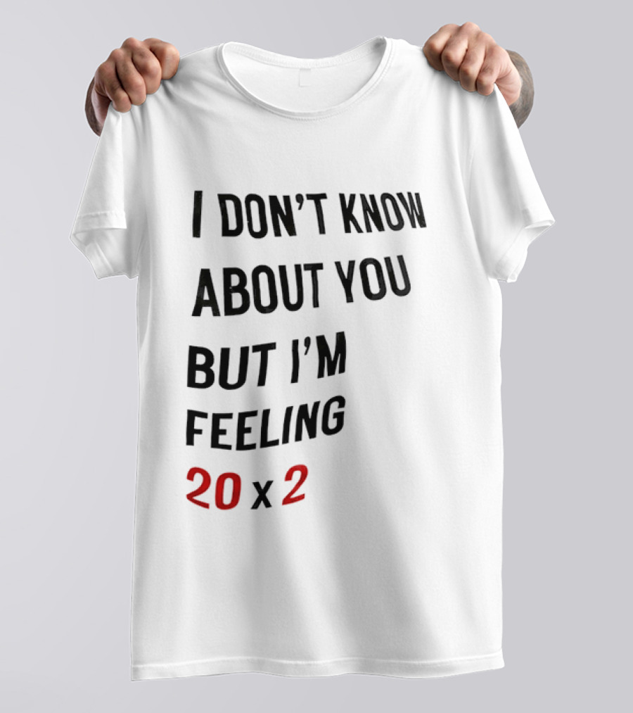 I Don't Know About You But I'm Feeling 20 X 2 T-Shirt