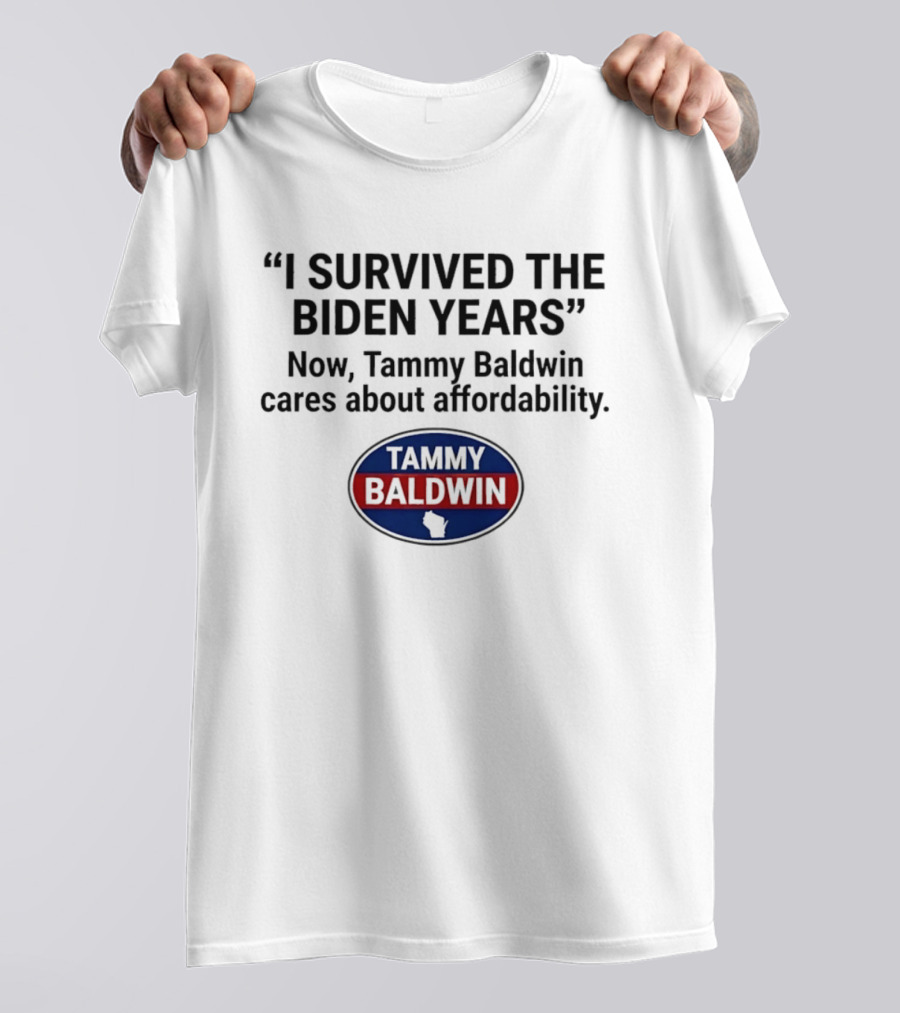 I Survived The Biden Years Now Tammy Baldwin Cares About Affordability Tammy Baldwin T-Shirt
