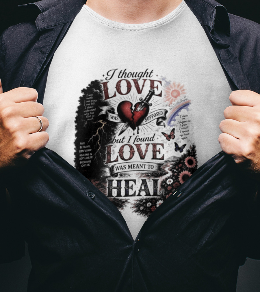 I Thought Love Was Supposed But I Found Love Was Meant To Heal Heart Sunflowers Rainbow T-Shirt