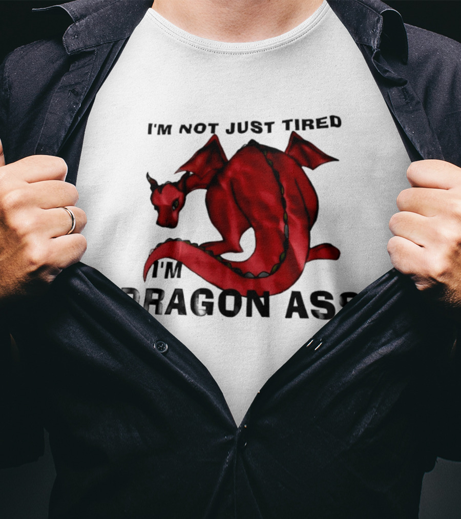 I'm Not Just Tired I'm Dragon Ass Red Dragon T-Shirt