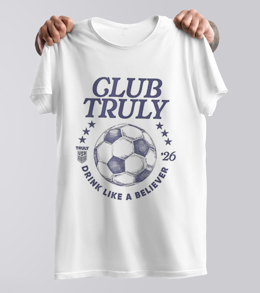 Club Truly Drink Like A Believer Soccer Ball Stars 2026 T-Shirt