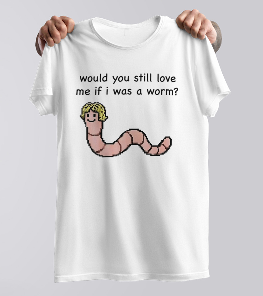 Would You Still Love Me If I Was A Worm Cute Cartoon Worm With Blonde Hair T-Shirt