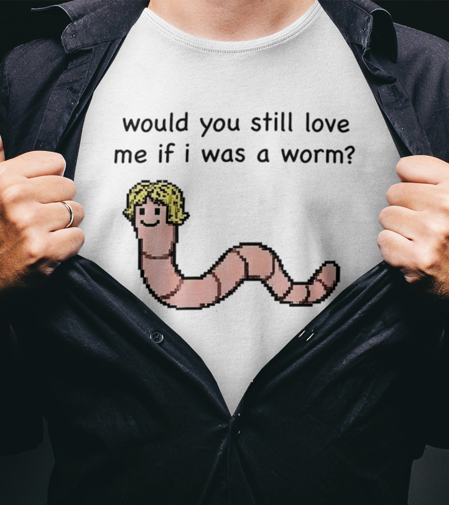 Would You Still Love Me If I Was A Worm Cute Cartoon Worm With Blonde Hair T-Shirt