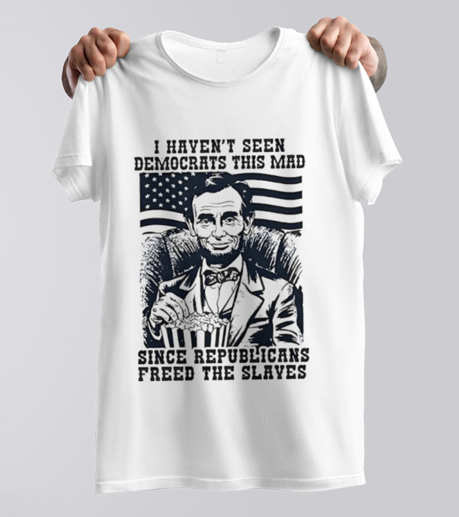 Abe Lincoln I Haven't Seen Democrats This Mad Since Republicans Freed The Slaves Popcorn American Flag T-Shirt