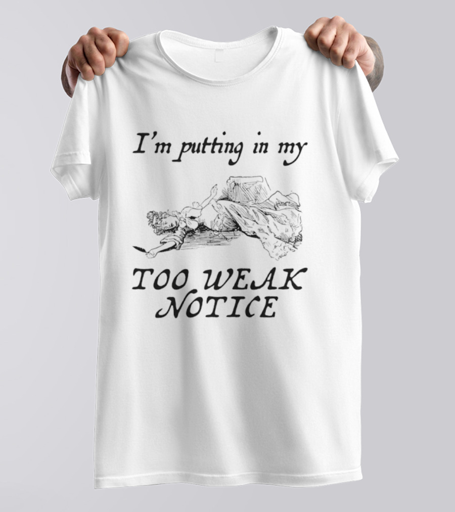 I'm Putting In My Too Weak Notice Exhausted Stick Figure Humor T-Shirt