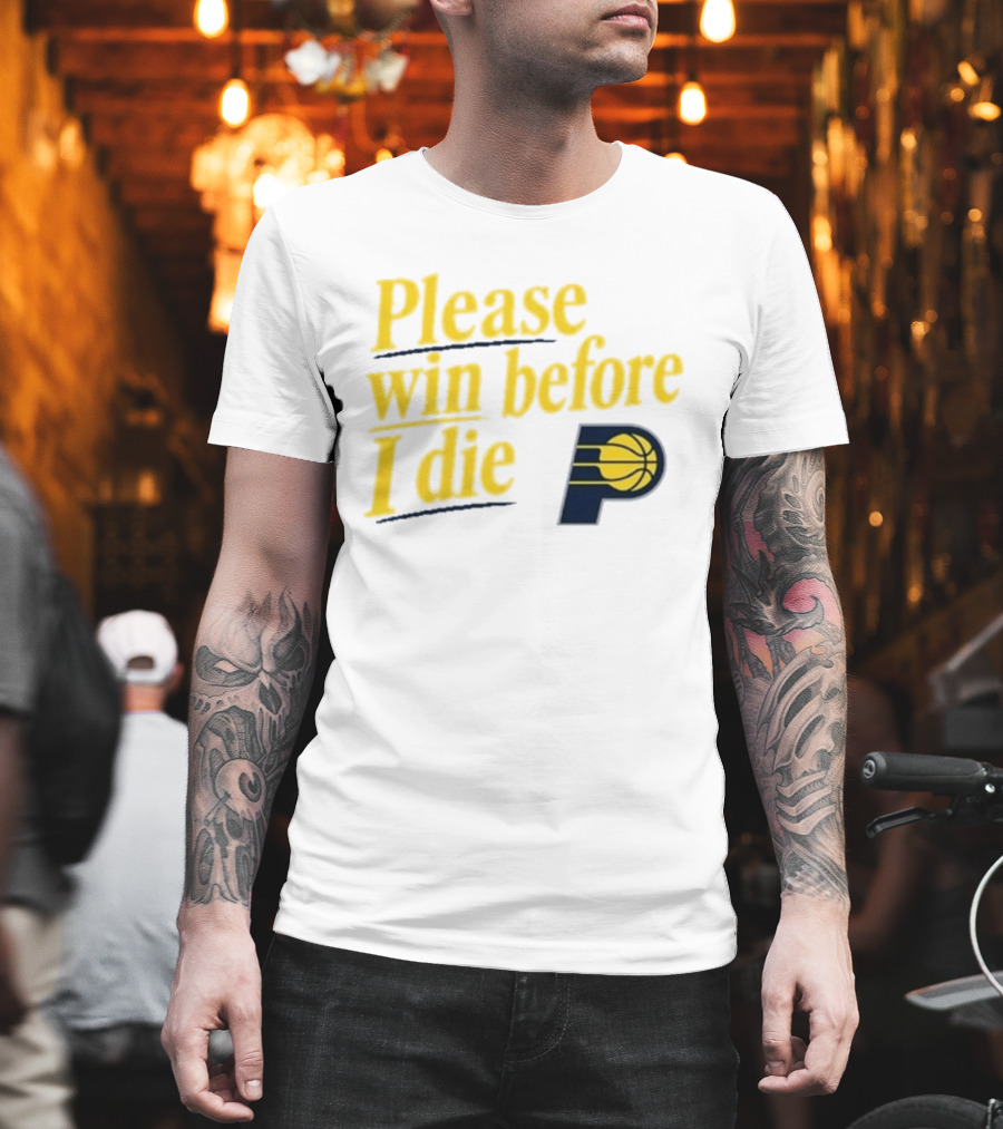 Please Win Before I Die Indiana Pacers Basketball Fan T-Shirt