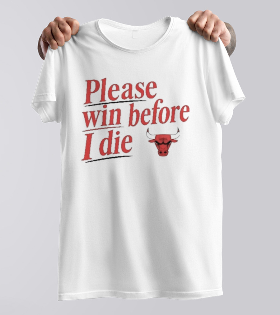 Chicago Bulls Please Win Before I Die Classic Fan Appeal T-Shirt