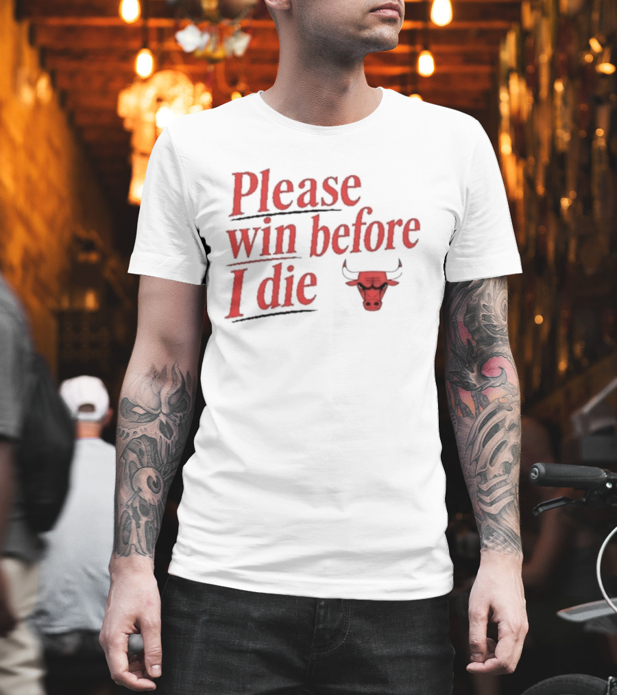 Chicago Bulls Please Win Before I Die Classic Fan Appeal T-Shirt