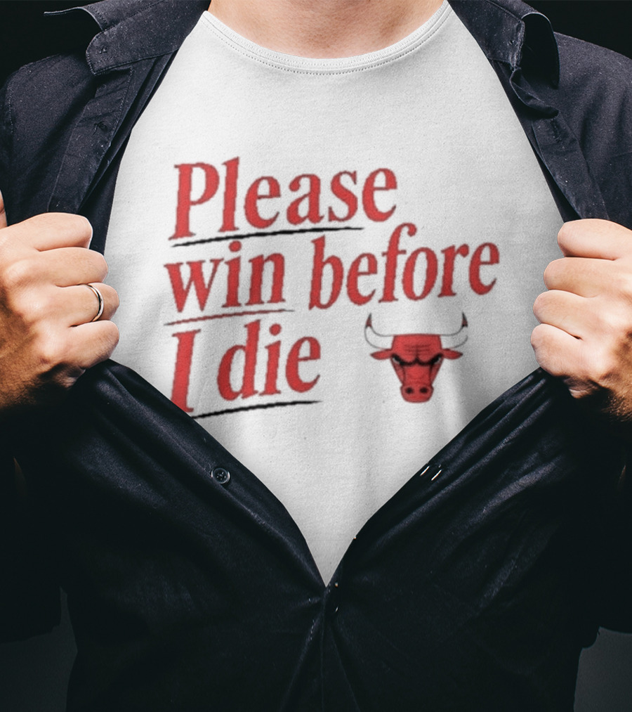 Chicago Bulls Please Win Before I Die Classic Fan Appeal T-Shirt