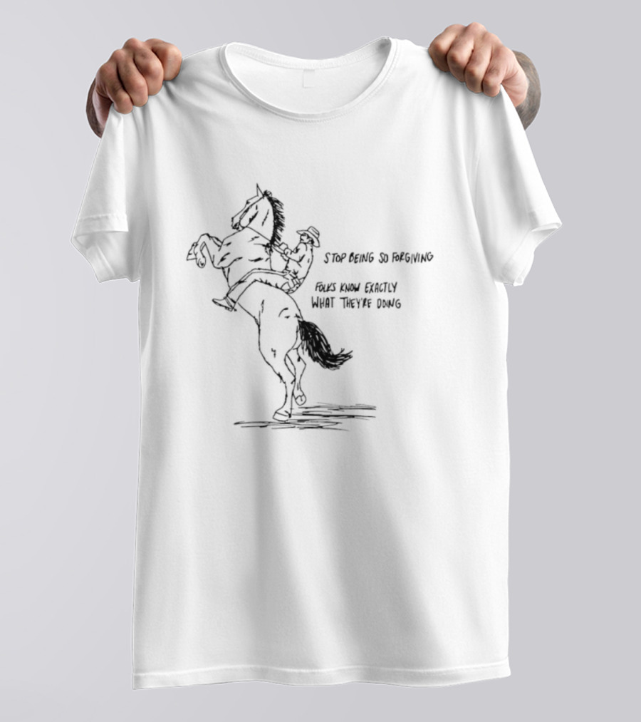 Cowboy Stop Being So Forgiving Folks Know Exactly What They're Doing T-Shirt