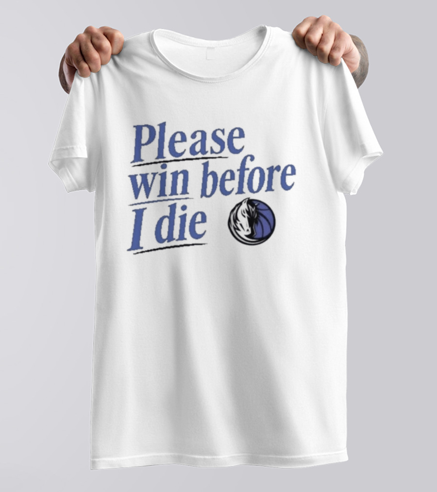 Dallas Mavericks Please Win Before I Die Fan Slogan Basketball Team T-Shirt
