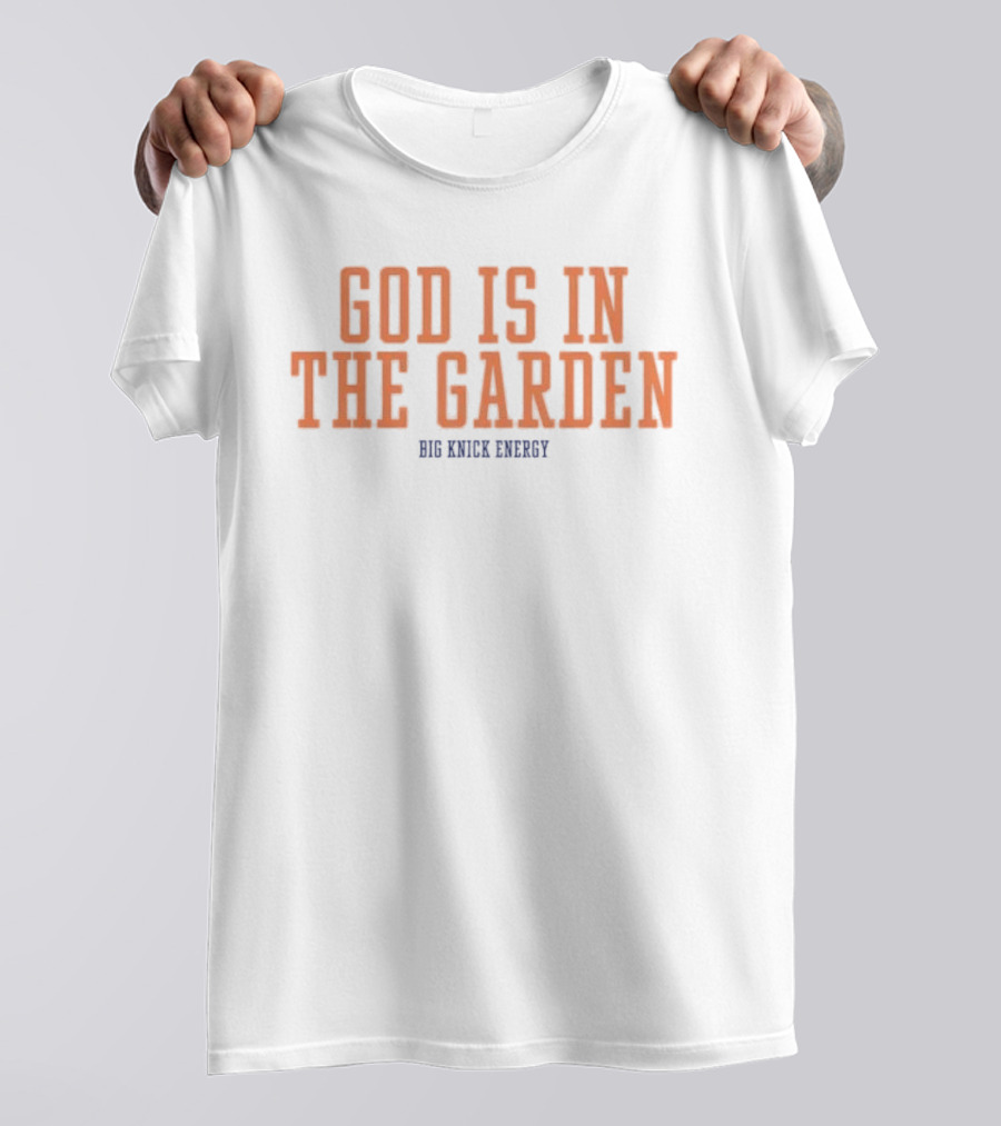God Is In The Garden Big Knick Energy New York Knicks T-Shirt