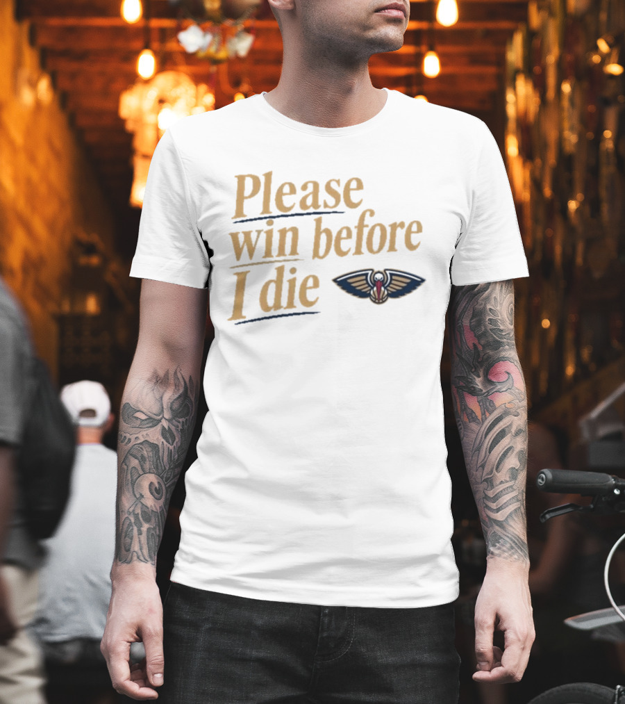 New Orleans Pelicans Please Win Before I Die T-Shirt