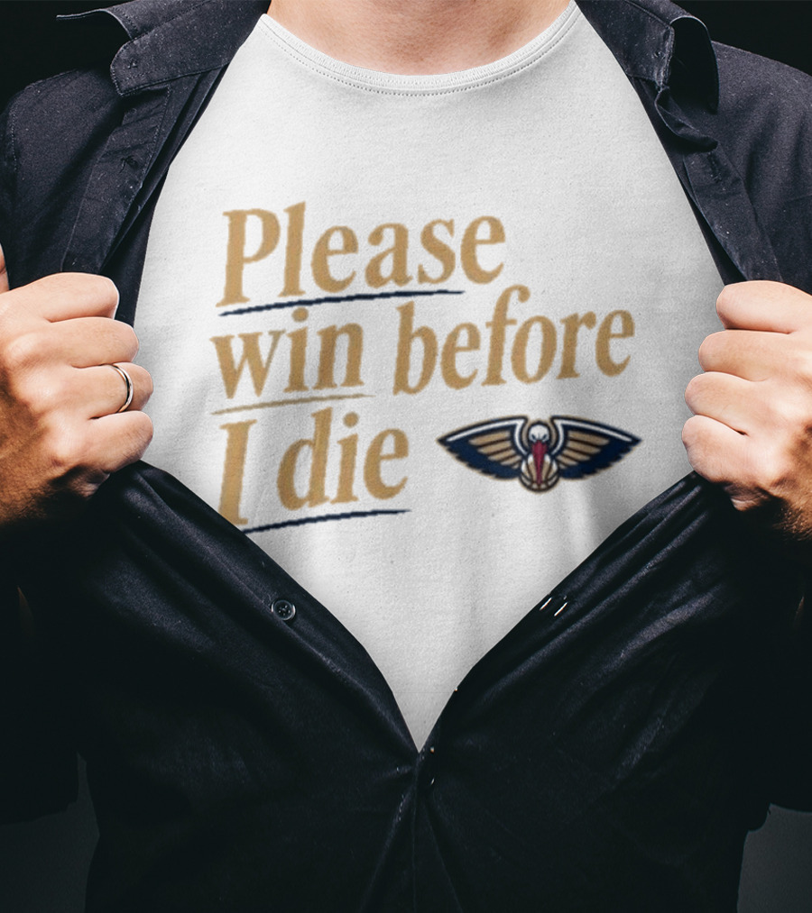 New Orleans Pelicans Please Win Before I Die T-Shirt