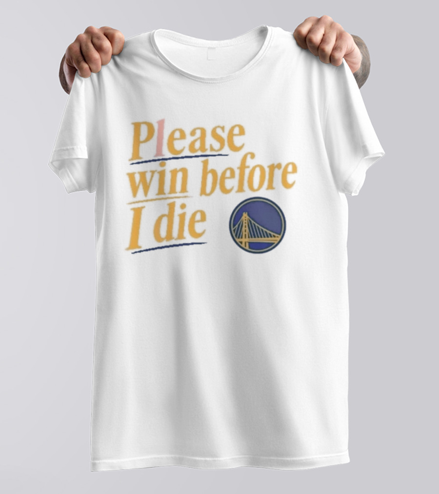 Golden State Warriors Please Win Before I Die Bridge T-Shirt