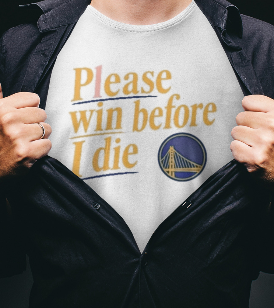 Golden State Warriors Please Win Before I Die Bridge T-Shirt