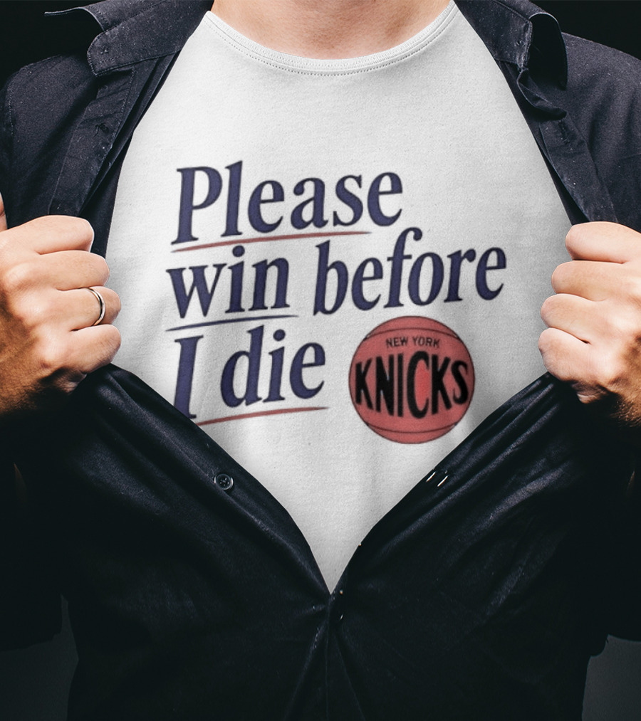 New York Knicks Please Win Before I Die Basketball Fan T-Shirt