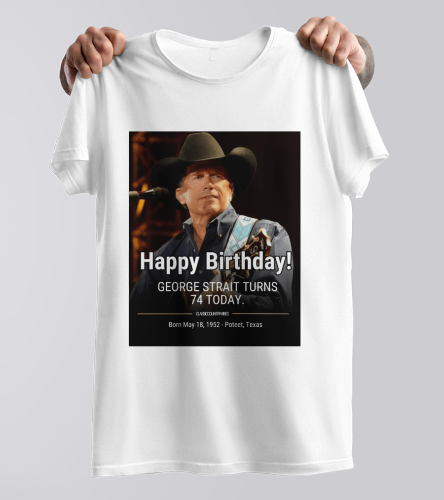 Happy Birthday George Strait Turns 74 Born May 18 1952 Poteet Texas Classic Country Music T-Shirt