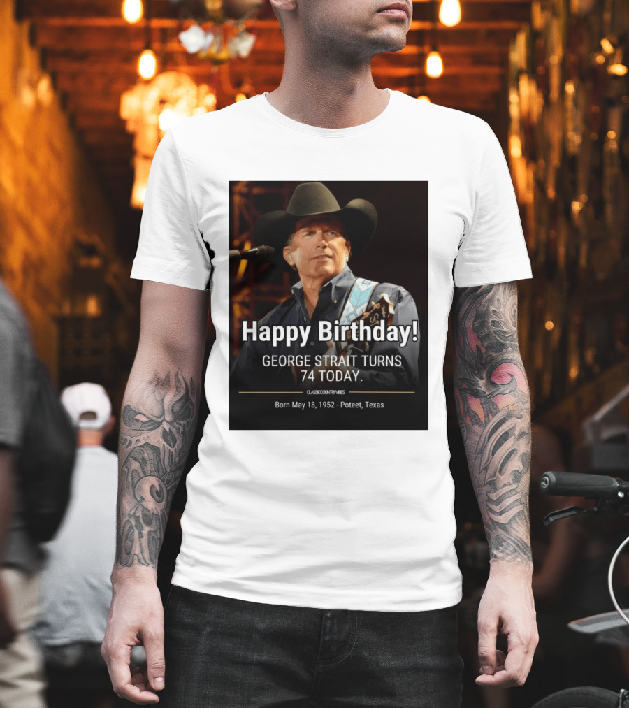 Happy Birthday George Strait Turns 74 Born May 18 1952 Poteet Texas Classic Country Music T-Shirt