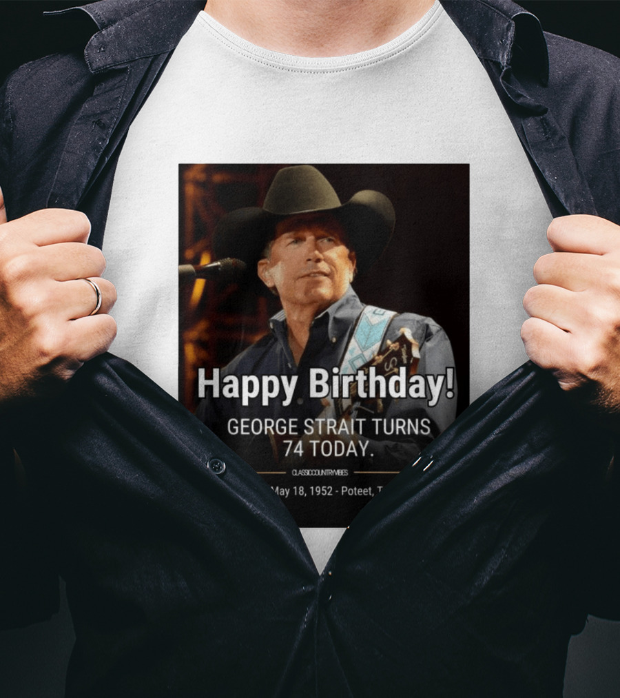 Happy Birthday George Strait Turns 74 Born May 18 1952 Poteet Texas Classic Country Music T-Shirt