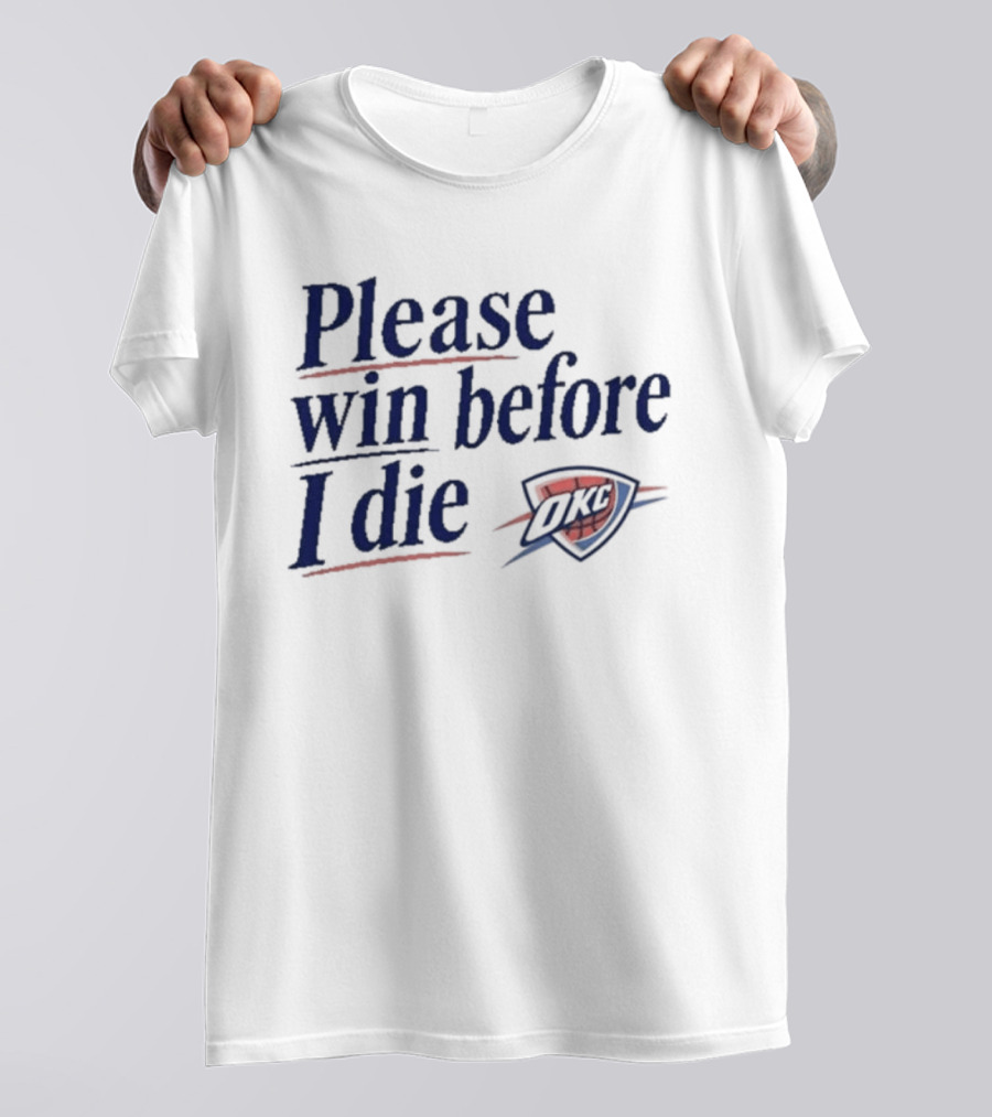 Oklahoma City Thunder Please Win Before I Die OKC Basketball Fan T-Shirt