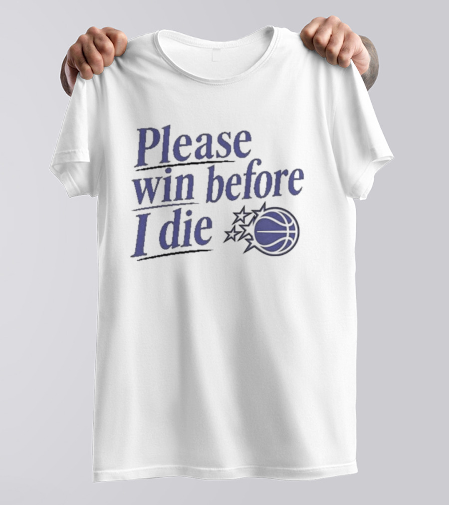 Please Win Before I Die Orlando Magic Basketball T-Shirt