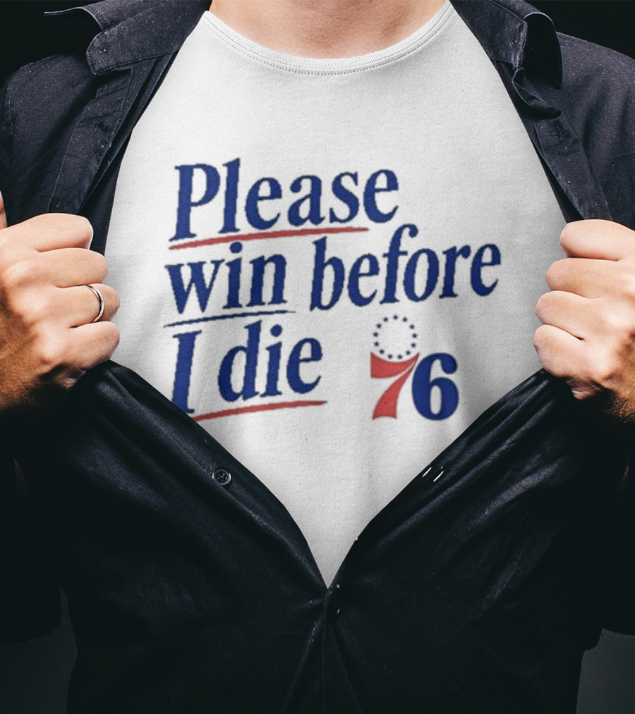 Philadelphia 76ers Please Win Before I Die 76 T-Shirt