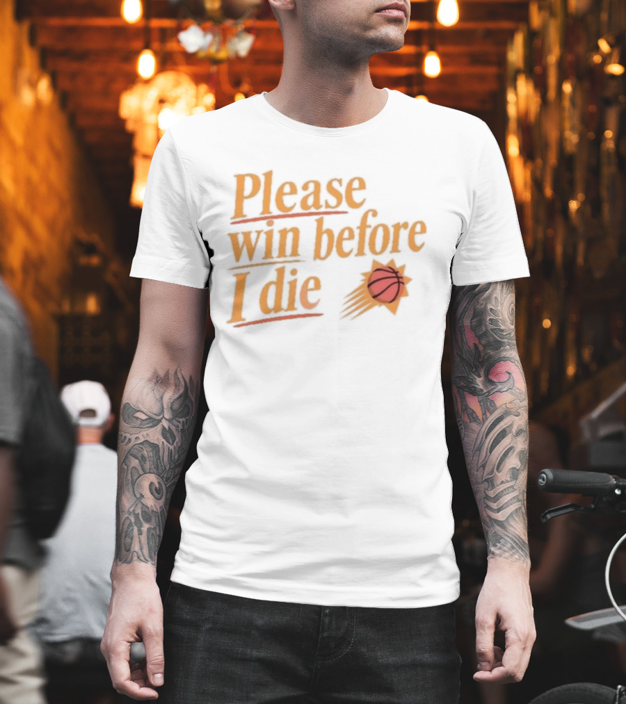Phoenix Suns Please Win Before I Die Basketball T-Shirt