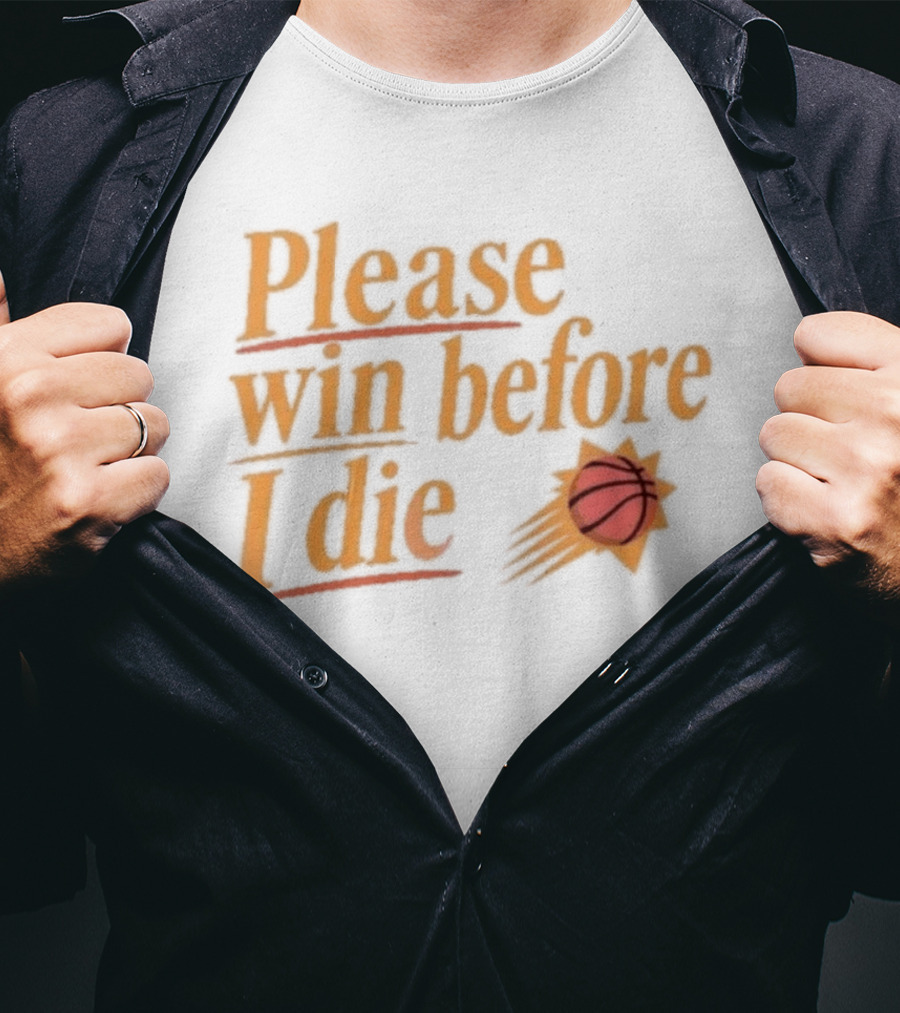 Phoenix Suns Please Win Before I Die Basketball T-Shirt