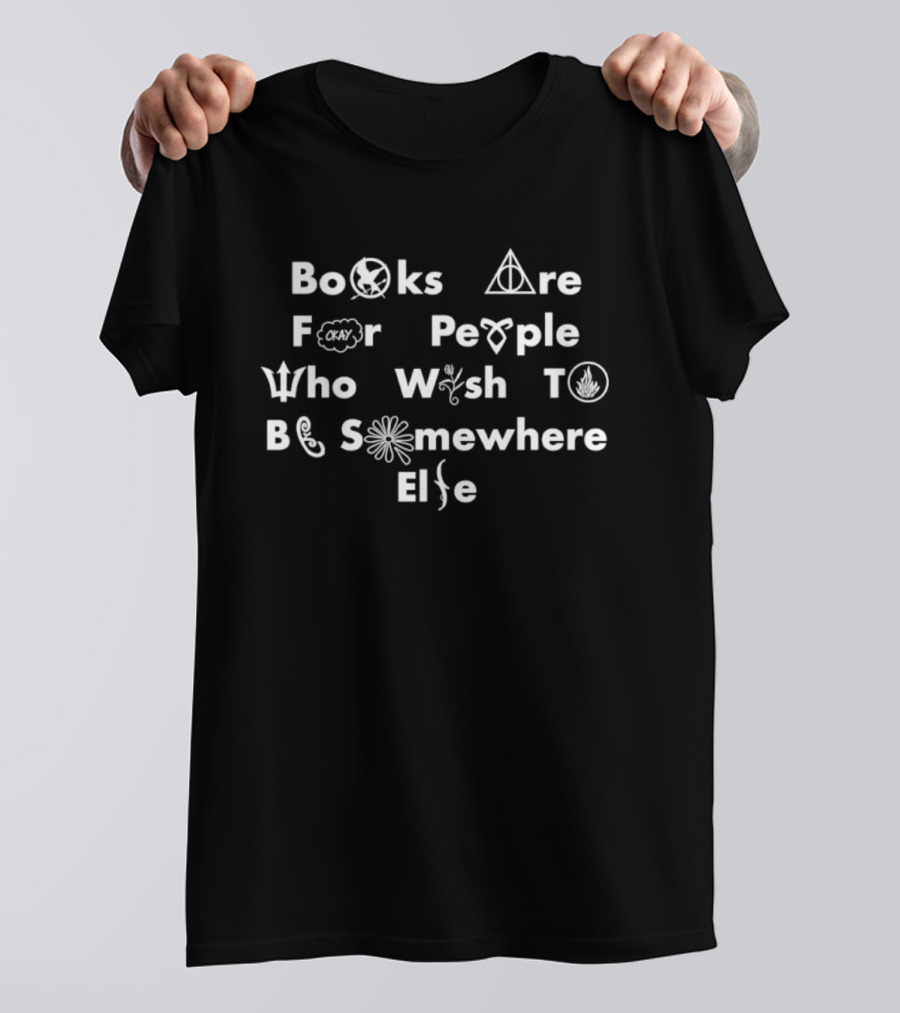 Books Are For People Who Wish To Be Somewhere Else Literary References T-Shirt