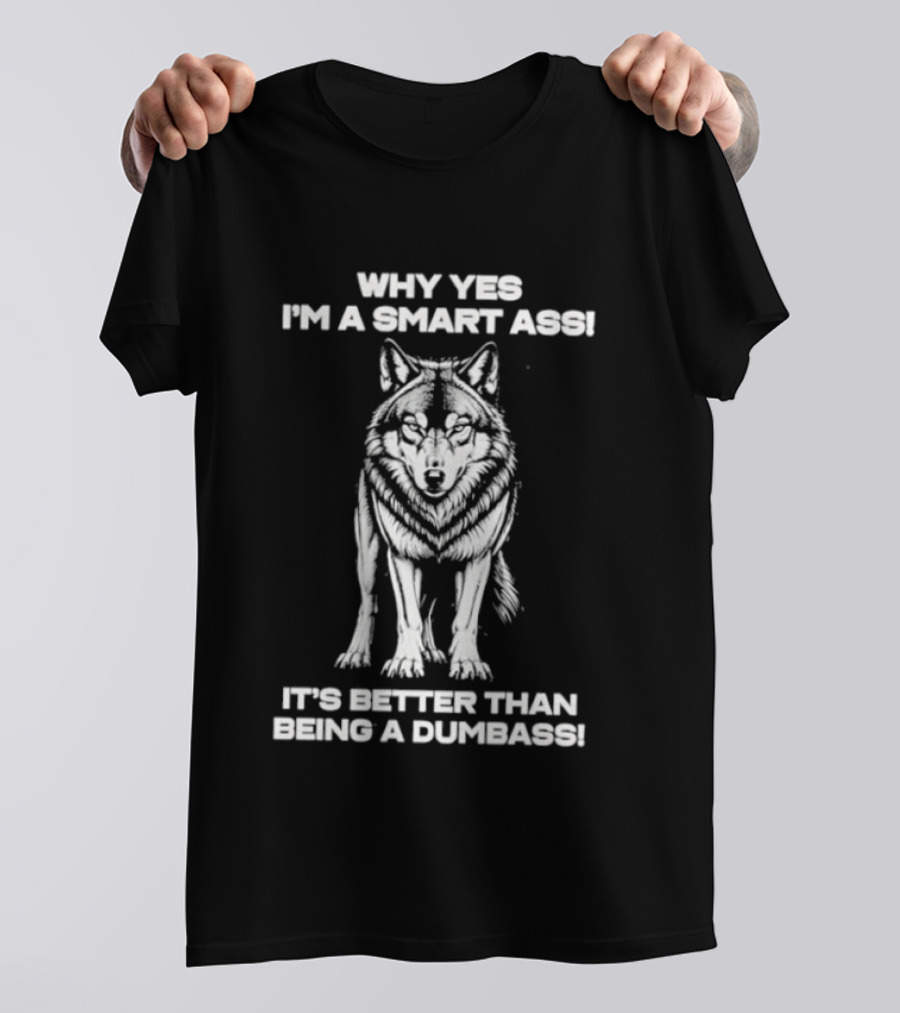 Why Yes I'm A Smart Ass Wolf It's Better Than Being A Dumbass T-Shirt
