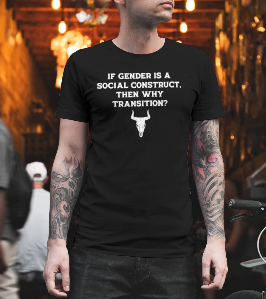 Bufalo Skull If Gender Is A Social Construct Then Why Transition T-Shirt