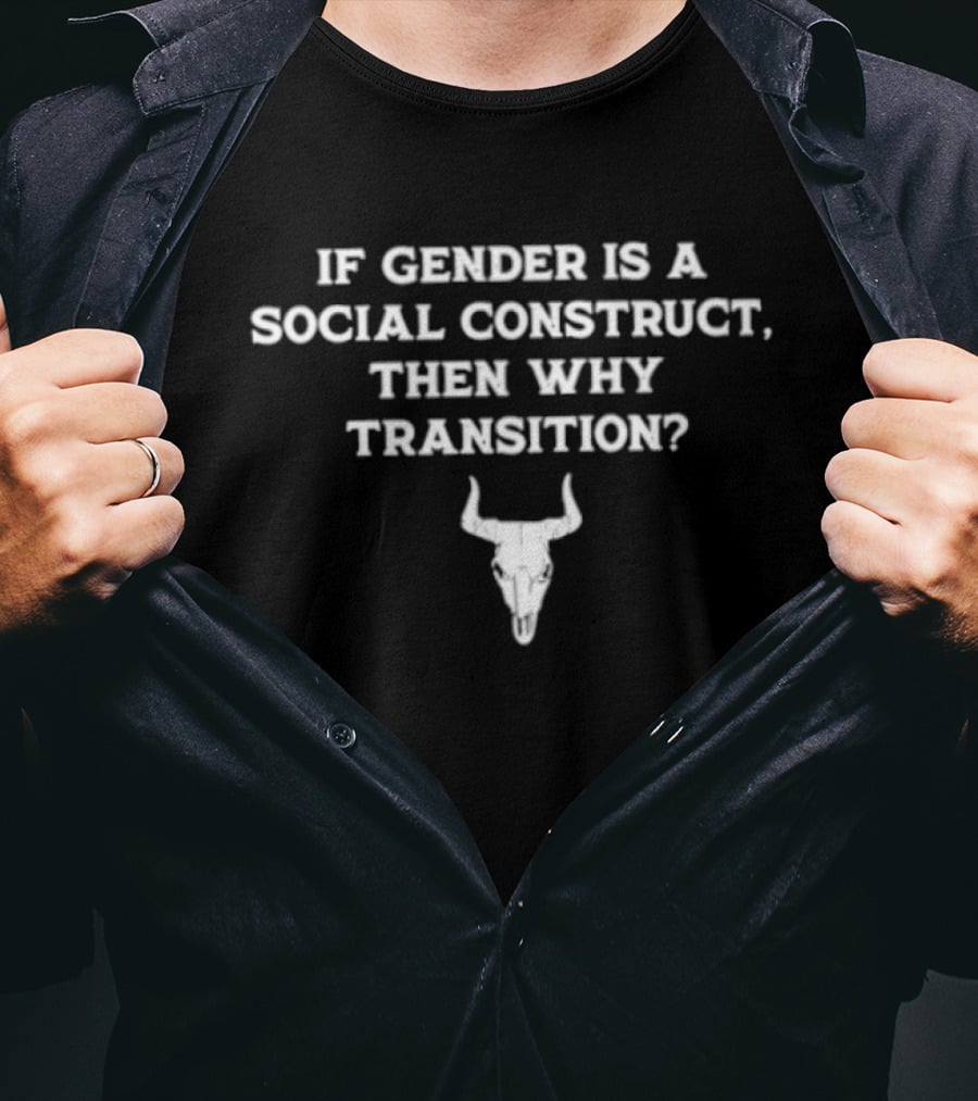 Bufalo Skull If Gender Is A Social Construct Then Why Transition T-Shirt