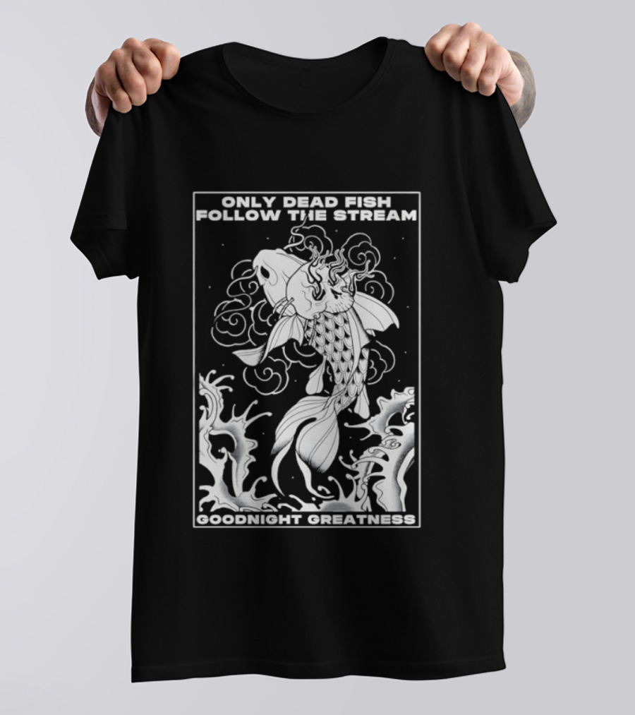 Only Dead Fish Follow The Stream Goodnight Greatness Surreal Fish T-Shirt